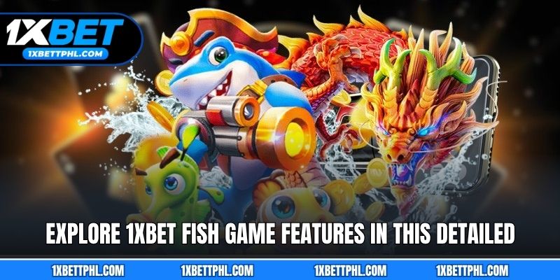 Explore 1xbet Fish Game features in this detailed