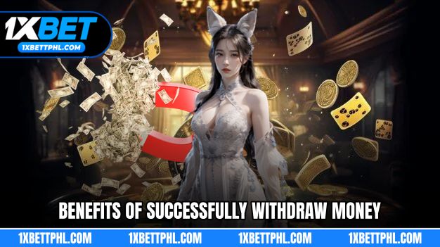 Benefits of successfully withdraw money from 1XBET