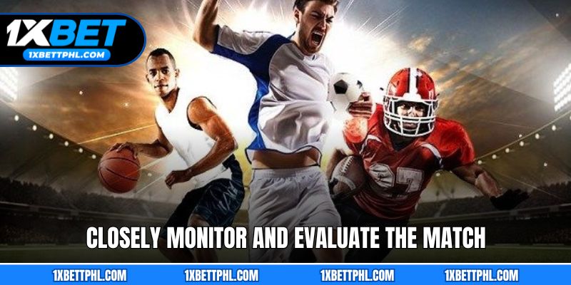 Closely Monitor and Evaluate the Match
