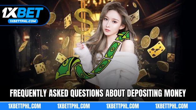 Frequently Asked Questions about Depositing Money Into 1XBET