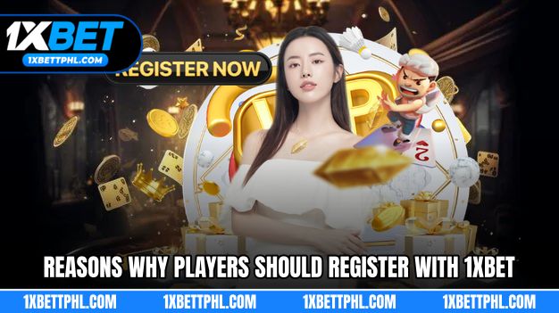 Reasons why players should register 1XBET now