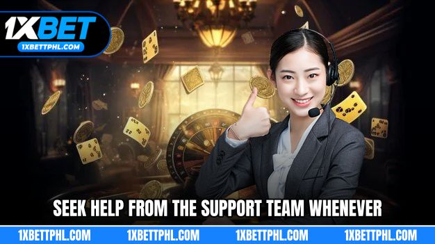 Seek help from the contact 1XBET team whenever required