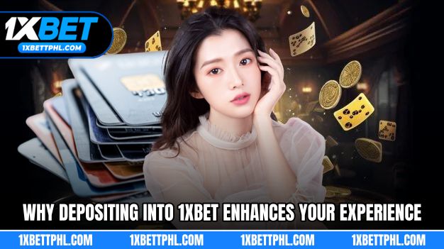 Why Depositing into 1XBET Enhances Your Experience